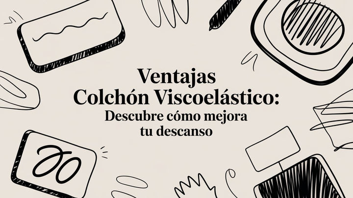 Ventajas colchón viscoelástico: descubre cómo mejora tu descanso