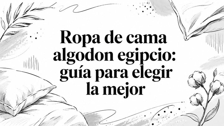 Ropa de cama de algodón egipcio: cómo elegir la mejor