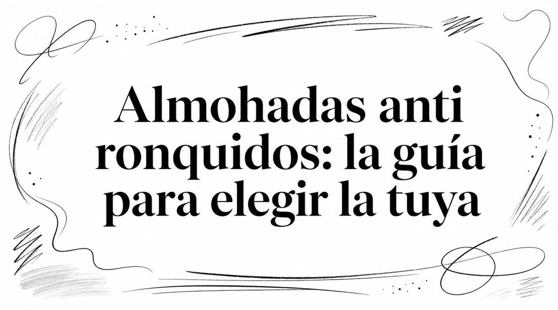 Almohadas anti ronquidos: la guía para elegir la tuya