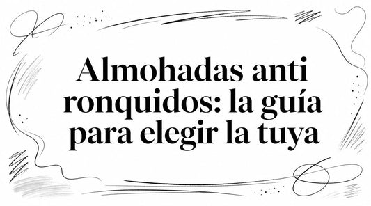 Almohadas anti ronquidos: la guía para elegir la tuya