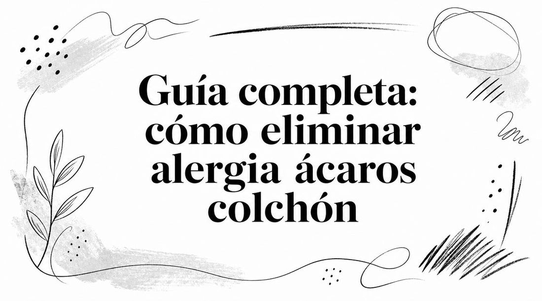 Guía completa: cómo eliminar alergia ácaros colchón