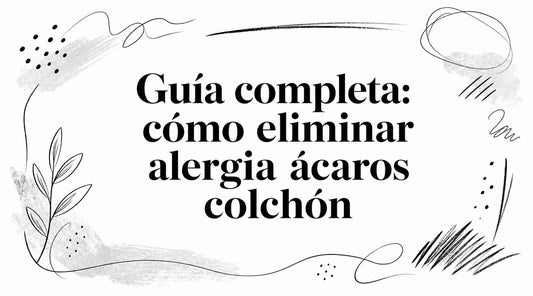 Guía completa: cómo eliminar alergia ácaros colchón