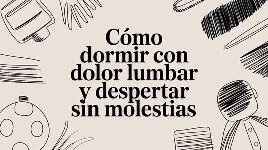 Cómo dormir con dolor lumbar y despertar sin molestias