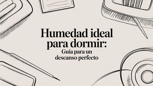 Humedad ideal para dormir: Guía para un descanso perfecto