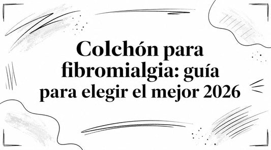 Colchón para fibromialgia: guía para elegir el mejor 2026