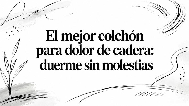 El mejor colchón para dolor de cadera: duerme sin molestias