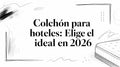 Colchón para hoteles: Elige el ideal en 2026