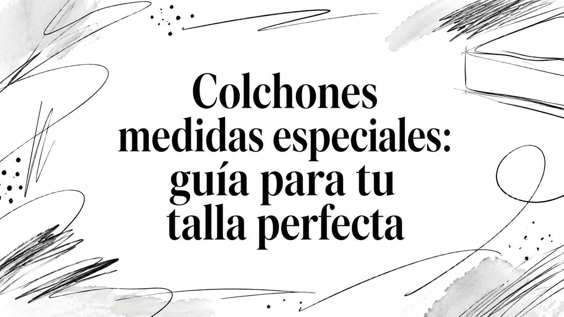 Colchones medidas especiales: guía para tu talla perfecta