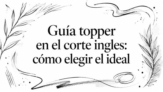 Guía topper en el corte ingles: cómo elegir el ideal