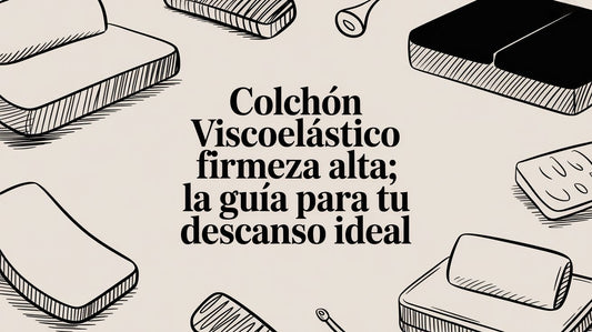 Colchón viscoelástico firmeza alta: la guía para tu descanso ideal