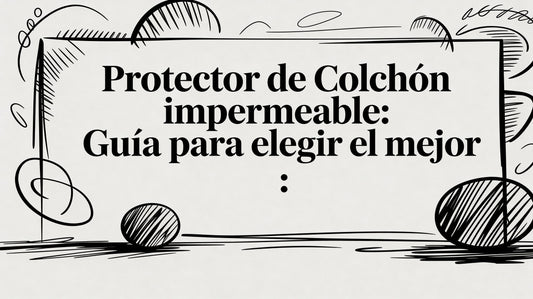 Protector colchón impermeable: guía para elegir el mejor